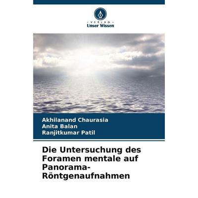 Die Untersuchung des Foramen mentale auf Panorama-Röntgenaufnahmen, Taschenbuch von Akhilanand Chaurasia,Anita Balan,Ranjitkumar Patil, Verlag Unser