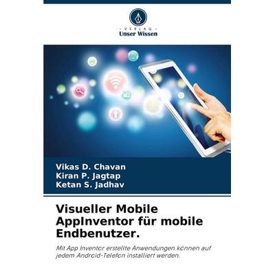 Visueller Mobile AppInventor für mobile Endbenutzer., Taschenbuch von Vikas D. Chavan,Kiran P. Jagtap,Ketan S. Jadhav, Verlag Unser Wissen,