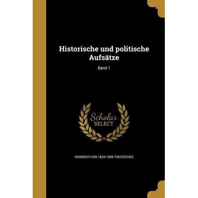 Historische und politische Aufsätze; Band 1, Taschenbuch von Heinrich Treitschke, Creative Media Partners, LLC, 978-1-363-27230-3