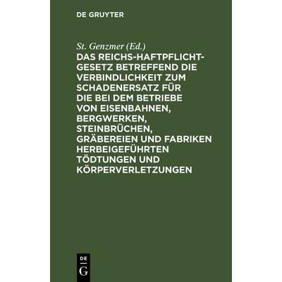 Das Reichs-Haftpflicht-Gesetz betreffend die Verbindlichkeit zum Schadenersatz für die bei dem Betriebe von Eisenbahnen, Bergwerken, Steinbrüchen,