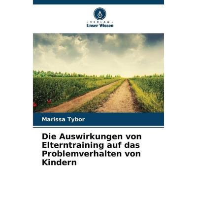 Die Auswirkungen von Elterntraining auf das Problemverhalten von Kindern, Taschenbuch von Marissa Tybor, Verlag Unser Wissen, 978-620-9-27300-1