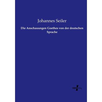 Die Anschauungen Goethes von der deutschen Sprache, Taschenbuch von Johannes Seiler, Vero Verlag, 978-3-7372-1878-8
