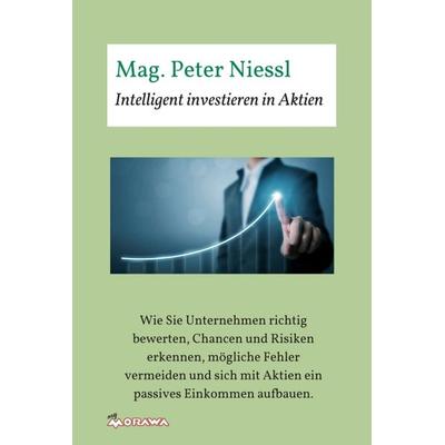 Intelligent investieren in Aktien, Gebundene Ausgabe von Mag. Peter Niessl, Buchschmiede, 978-3-99084-201-0