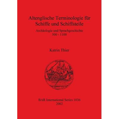 Altenglische Terminologie für Schiffe und Schiffsteile, Taschenbuch von Katrin Thier, British Archaeological Reports (Oxford) Ltd, 978-1-84171-416-5