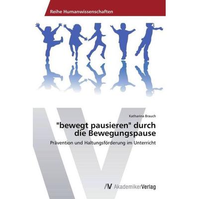 'bewegt pausieren' durch die Bewegungspause, Taschenbuch von Katharina Brauch, AV Akademikerverlag, 978-3-639-47817-4
