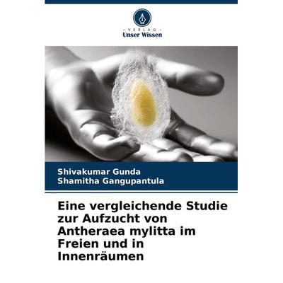 Eine vergleichende Studie zur Aufzucht von Antheraea mylitta im Freien und in Innenräumen, Taschenbuch von Shivakumar Gunda,Shamitha Gangupantula,
