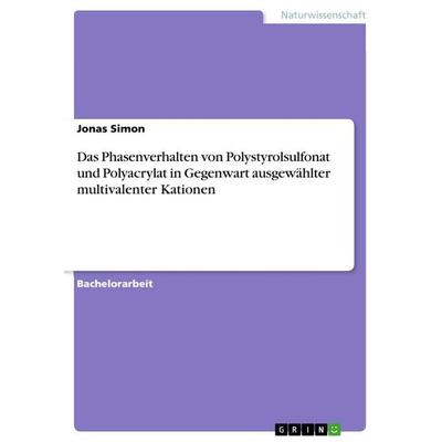 Das Phasenverhalten von Polystyrolsulfonat und Polyacrylat in Gegenwart ausgewählter multivalenter Kationen, Taschenbuch von Jonas Simon, GRIN,