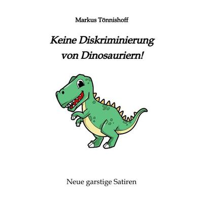 Keine Diskriminierung von Dinosauriern, Taschenbuch von Markus Tönnishoff, Tredition, 978-3-347-81803-3