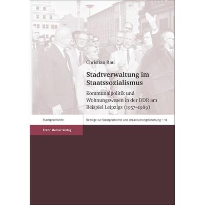 Stadtverwaltung im Staatssozialismus, Gebundene Ausgabe von Christian Rau, Franz Steiner Verlag, 978-3-515-11530-8