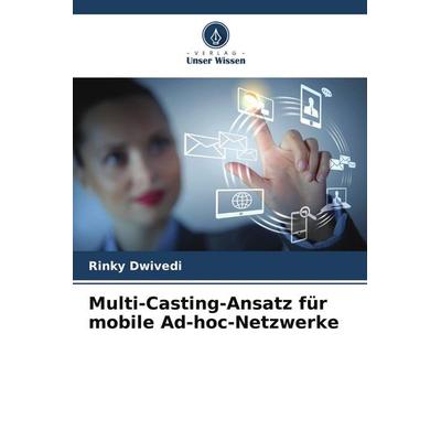 Multi-Casting-Ansatz für mobile Ad-hoc-Netzwerke, Taschenbuch von Rinky Dwivedi, Verlag Unser Wissen, 978-620-8-05299-7