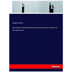 Flora von Nord- und Mitteldeutschland. Zum Gebrauch auf Exkursionen in Schulen und beim Selbstunterr, Schulbücher von August Garcke