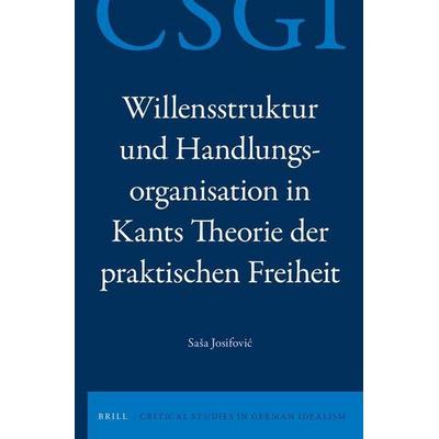 Willensstruktur Und Handlungsorganisation In Kants Theorie der Praktischen Freiheit, Gebundene Ausgabe von Sasa Josifovic, Brill, 978-90-04-27171-5