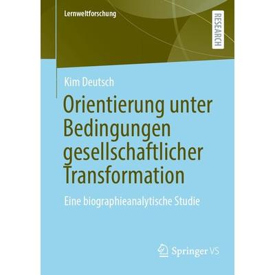Orientierung unter Bedingungen gesellschaftlicher Transformation, Taschenbuch von Kim Deutsch, Springer Fachmedien Wiesbaden GmbH, 978-3-658-37044-2