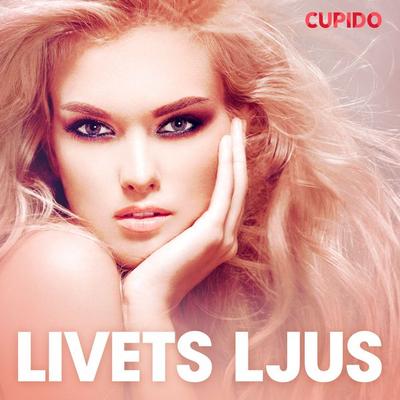 Livets ljus - erotiska noveller - Cupido, Audio, 9788726724974