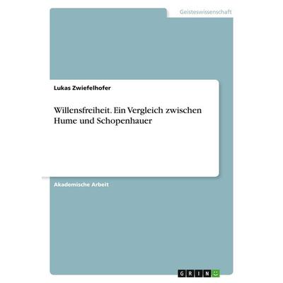 Willensfreiheit. Ein Vergleich zwischen Hume und Schopenhauer, Taschenbuch von Lukas Zwiefelhofer, GRIN, 978-3-346-58103-7