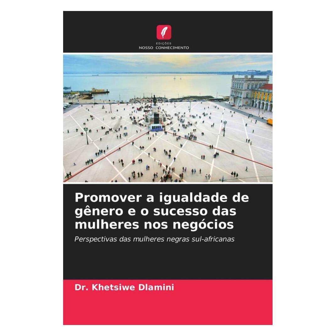 Edicoes Nosso Conhecimento Promover a igualdade de gênero e o sucesso das mulheres nos negócios (Softcover, Dr. Khetsiwe Dlamini) (51482658)