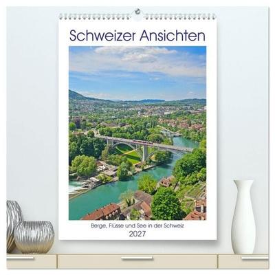 Schweizer Ansichten - Berge, Flüsse und Seen in der Schweiz (hochwertiger Premium Wandkalender 2027 DIN A2 hoch), Kunstdruck in Hochglanz