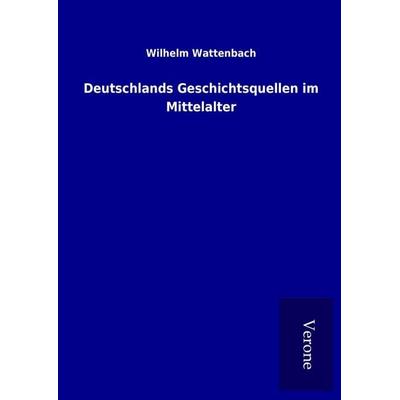 Deutschlands Geschichtsquellen im Mittelalter, Gebundene Ausgabe von Wilhelm Wattenbach, BoD - Books on Demand