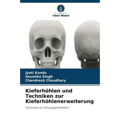 Kieferhöhlen und Techniken zur Kieferhöhlenerweiterung, Taschenbuch von Jyoti Kundu,Anushka Singh,Chandresh Choudhary, Verlag Unser Wissen