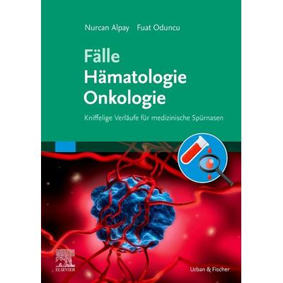 Fälle Hämatologie Onkologie, Taschenbuch von Nurcan Alpay,Fuat Oduncu, Urban & Fischer in Elsevier, 978-3-437-41735-1