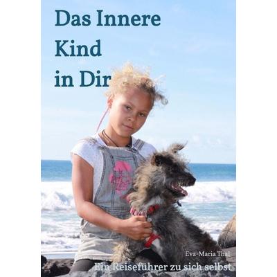 Das Innere Kind in Dir, Taschenbuch von Eva-Maria Thal, Epubli, 978-3-7450-1824-0