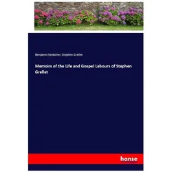 Memoirs of the Life and Gospel Labours of Stephen Grellet, Belletristik von Benjamin Seebohm, Stephen Grellet