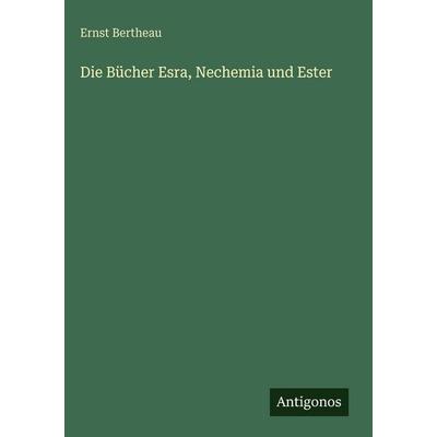 Die Bücher Esra, Nechemia und Ester, Gebundene Ausgabe von Ernst Bertheau, Antigonos Verlag, 978-3-388-49689-4