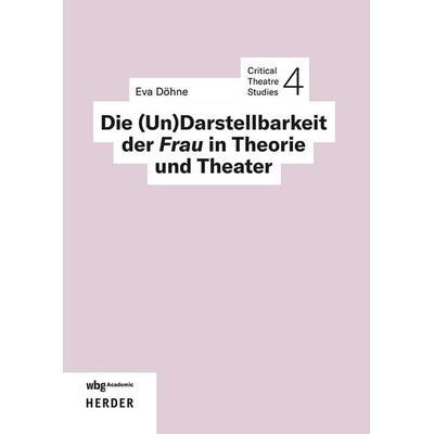 Die (Un)Darstellbarkeit der Frau in Theorie und Theater, Taschenbuch von Eva Döhne, Wbg Academic in Herder, 978-3-534-64153-6