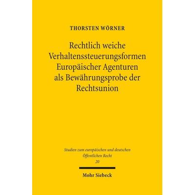 Rechtlich weiche Verhaltenssteuerungsformen Europäischer Agenturen als Bewährungsprobe der Rechtsunion, Taschenbuch von Thorsten Wörner, Mohr Siebeck,
