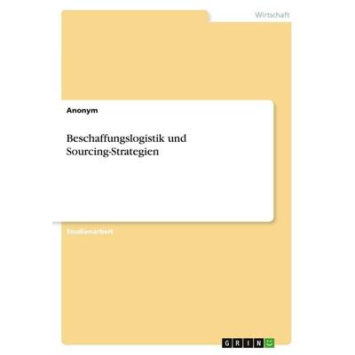 Beschaffungslogistik und Sourcing-Strategien, Taschenbuch von Anonymous, GRIN, 978-3-346-16532-9