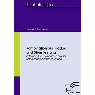 Kombination aus Produkt und Dienstleistung, Taschenbuch von Jewgenij Grobman, Diplomica Verlag GmbH, 978-3-8366-5845-4