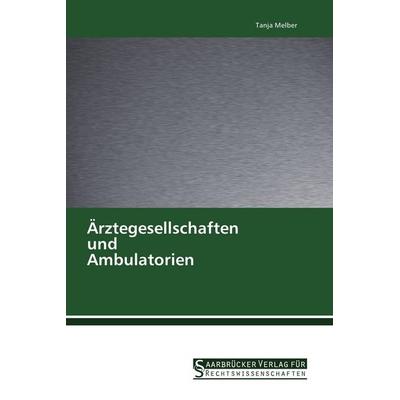 Ärztegesellschaften und Ambulatorien, Taschenbuch von Tanja Melber, Saarbrücker Verlag für Rechtswissenschaften, 978-3-86194-195-8
