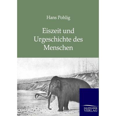 Eiszeit und Urgeschichte des Menschen, Taschenbuch von Hans Pohlig, Salzwasser, 978-3-86444-720-4