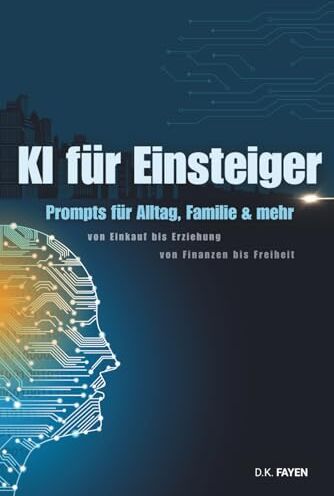 KI für Einsteiger: Prompts für Alltag, Familie und mehr, von Einkauf bis Erziehung, von Finanzen bis Freiheit - Preis vom 01.10.2026 17:08:56 h