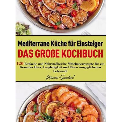 Mediterrane Küche für Einsteiger - Das große Kochbuch, Taschenbuch von Marco Sauerland, Bookmundo, 978-94-038-5767-1