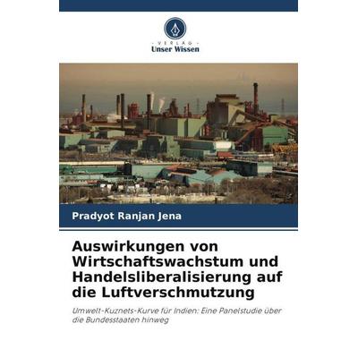 Auswirkungen von Wirtschaftswachstum und Handelsliberalisierung auf die Luftverschmutzung, Taschenbuch von Pradyot Ranjan Jena, Verlag Unser Wissen,