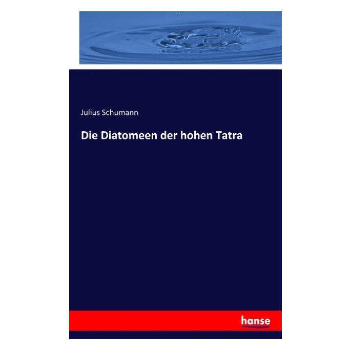 Hansebooks Die Diatomeen der hohen Tatra (Deutsch, Softcover, Julius Schumann) (55869804)