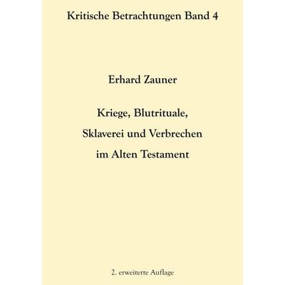 Kriege, Blutrituale, Sklaverei und Verbrechen im Alten Testament, Taschenbuch von Erhard Zauner, BoD – Books on Demand, 978-3-7543-5638-8
