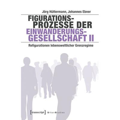 Figurationsprozesse der Einwanderungsgesellschaft II, Taschenbuch von Jörg Hüttermann,Johannes Ebner, Transcript, 978-3-8376-7756-0