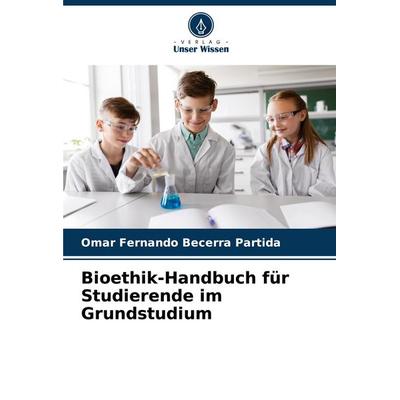 Bioethik-Handbuch für Studierende im Grundstudium, Taschenbuch von Omar Fernando Becerra Partida, Verlag Unser Wissen, 978-620-6-95433-0