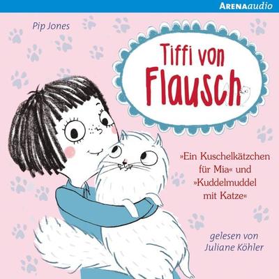 Tiffi von Flausch. 'Ein Kuschelkätzchen für Mia' und 'Kuddelmuddel mit Katze' - Pip Jones, Audio, 9783401851365