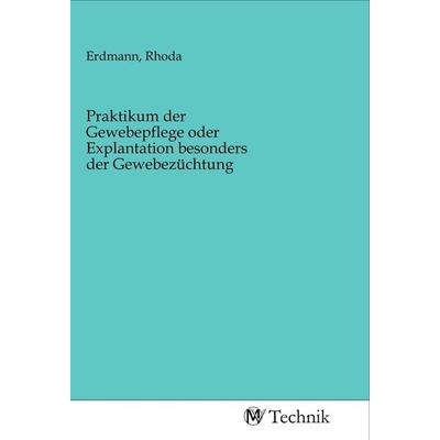 Praktikum der Gewebepflege oder Explantation besonders der Gewebezüchtung, Taschenbuch von , MV-Technik, 978-3-96883-028-5