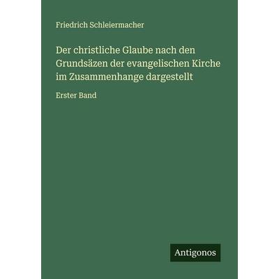 Der christliche Glaube nach den Grundsäzen der evangelischen Kirche im Zusammenhange dargestellt, Taschenbuch von Friedrich Schleiermacher, Antigonos
