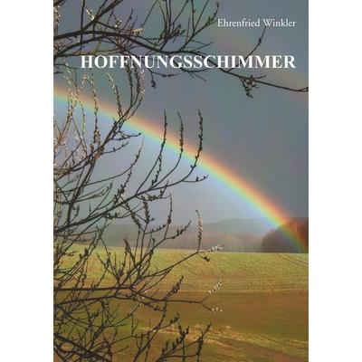 Hoffnungsschimmer, Taschenbuch von Ehrenfried Winkler, BoD – Books on Demand, 978-3-7460-9043-6