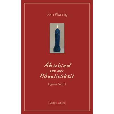 Abschied von der Männlichkeit, Taschenbuch von Jörn Pfennig, Edition Talberg, 978-3-9813473-5-7