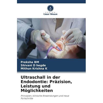 Ultraschall in der Endodontie: Präzision, Leistung und Möglichkeiten, Taschenbuch von Preksha BM,Shivani D. Hegde,Mithun Krishna K., Verlag Unser