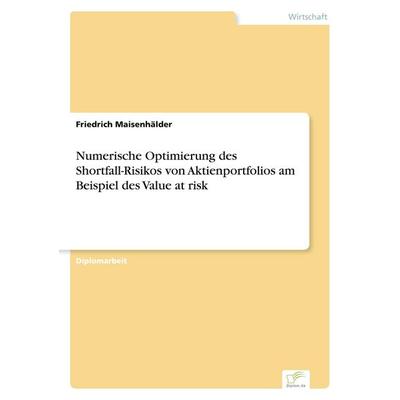 Numerische Optimierung des Shortfall-Risikos von Aktienportfolios am Beispiel des Value at risk, Taschenbuch von Friedrich Maisenhälder, GRIN,