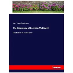 The Biography of Ephraim McDowell, Belletristik von Mary Young Ridenbaugh