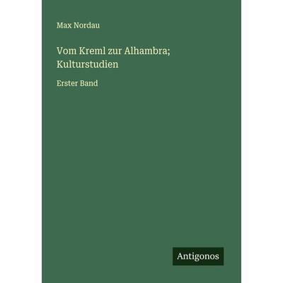Vom Kreml zur Alhambra; Kulturstudien, Taschenbuch von Max Nordau, Antigonos Verlag, 978-3-386-94934-7