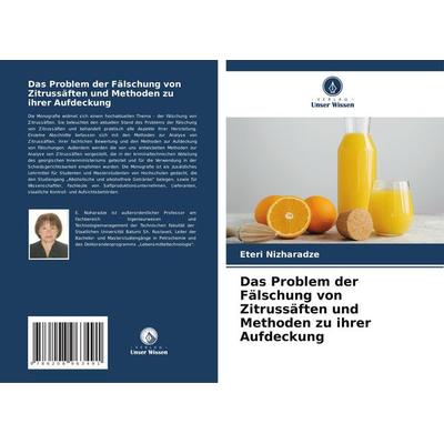 Das Problem der Fälschung von Zitrussäften und Methoden zu ihrer Aufdeckung, Taschenbuch von Eteri Nizharadze, Verlag Unser Wissen, 978-620-8-96349-1